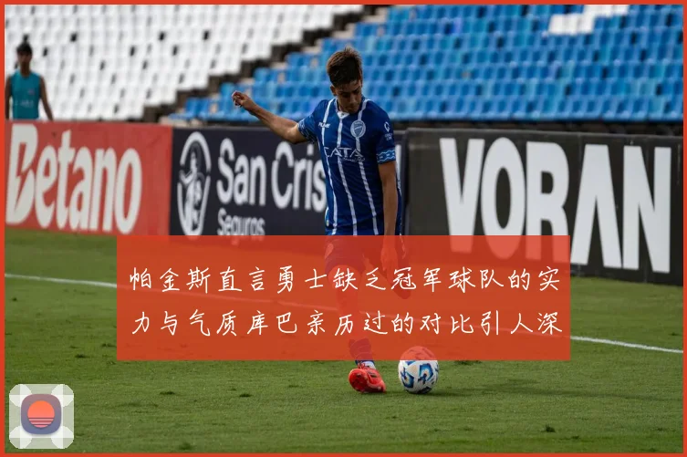 帕金斯直言勇士缺乏冠军球队的实力与气质库巴亲历过的对比引人深思