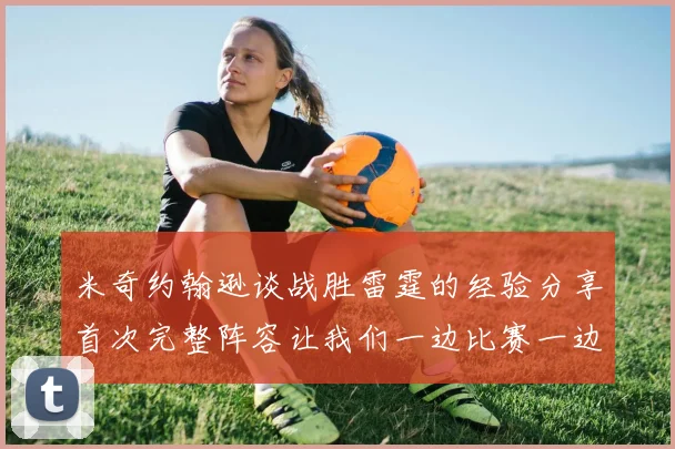 米奇约翰逊谈战胜雷霆的经验分享首次完整阵容让我们一边比赛一边成长