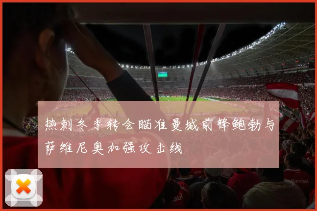 热刺冬季转会瞄准曼城前锋鲍勃与萨维尼奥加强攻击线
