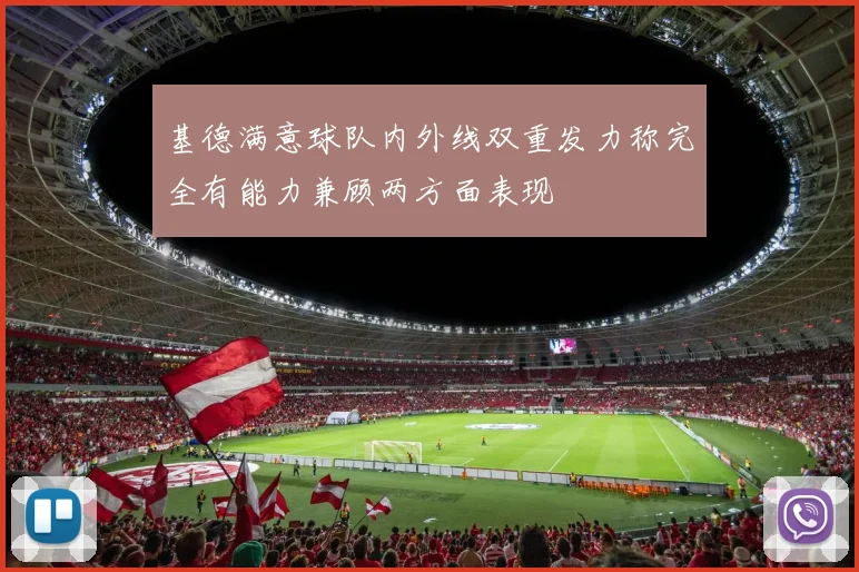 基德满意球队内外线双重发力称完全有能力兼顾两方面表现