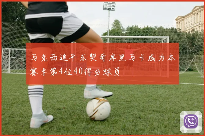 马克西追平东契奇库里马卡成为本赛季第4位40得分球员