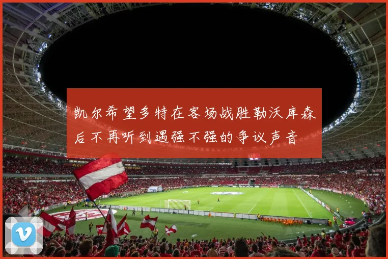 凯尔希望多特在客场战胜勒沃库森后不再听到遇强不强的争议声音