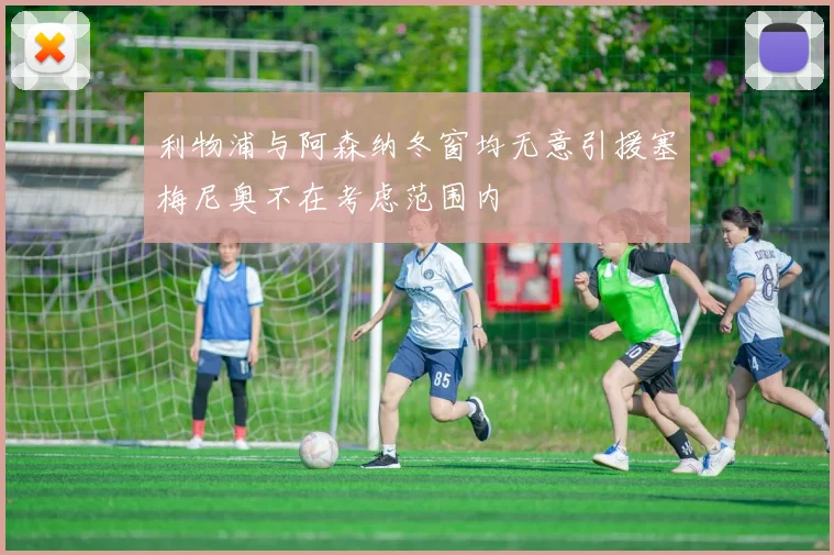 利物浦与阿森纳冬窗均无意引援塞梅尼奥不在考虑范围内