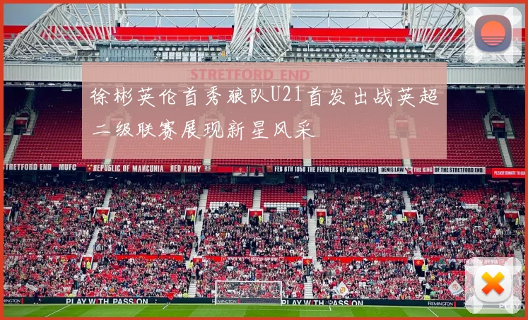 徐彬英伦首秀狼队U21首发出战英超二级联赛展现新星风采